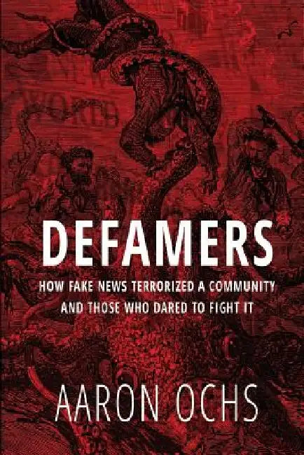 Defamers: How Fake News Terrorized a Community and Those Who Dared to Fight It by Aaron Ochs