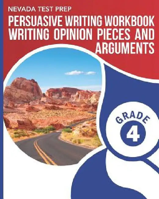 NEVADA TEST PREP Persuasive Writing Workbook Grade 4: Writing Opinion Pieces and Arguments by D. Hawas