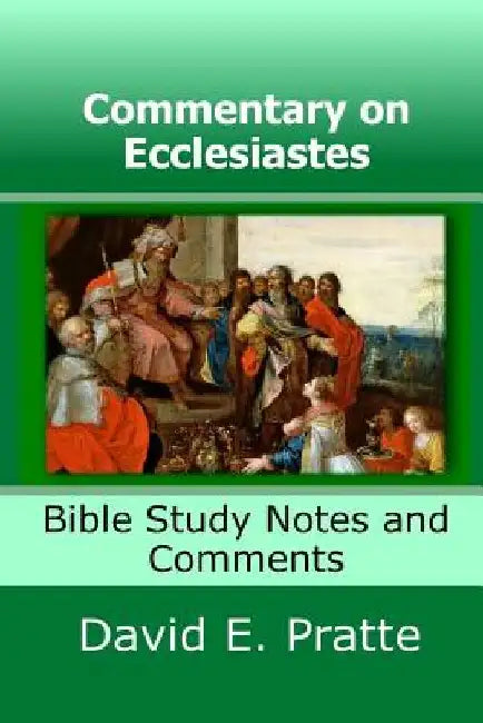 Commentary on Ecclesiastes: Bible Study Notes and Comments by David E. Pratte