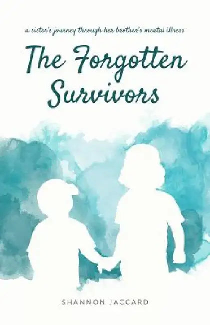 The Forgotten Survivors: a sister's journey through her brother's mental illness by Shannon Jaccard
