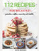 112 recipes for breakfast: pancakes, waffles, casseroles and omelets: The most delicious, illustrated pancakes, crepes, waffles, casseroles and o by David Brefield