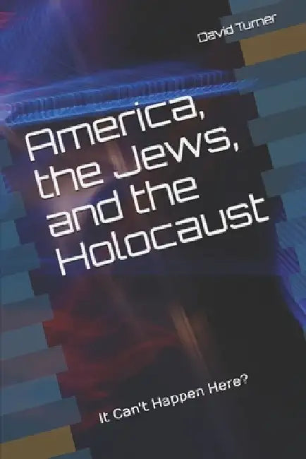 America, the Jews, and the Holocaust: It Can't Happen Here? by David Turner