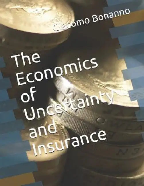The Economics of Uncertainty and Insurance by Giacomo Bonanno