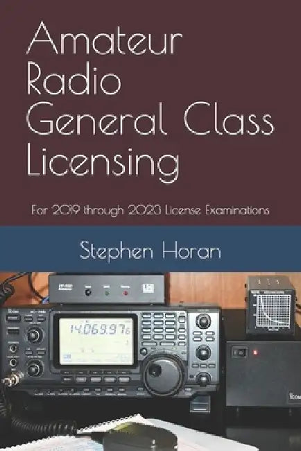 Amateur Radio General Class Licensing: For 2019 through 2023 License Examinations by Stephen Horan