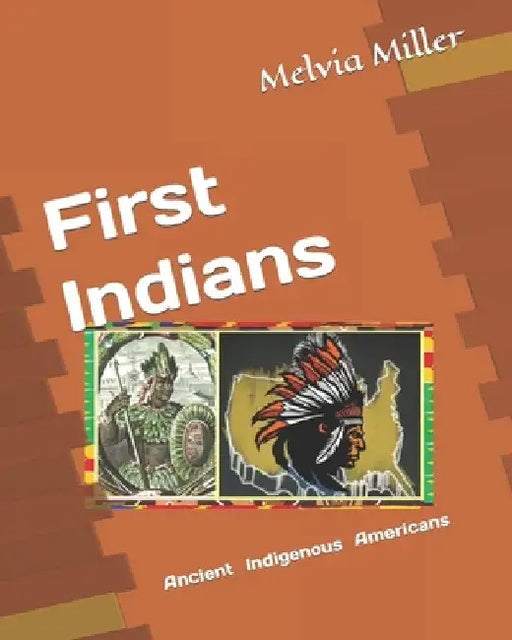 First Indians: Ancient Indigeous Americans by Melvia Miller