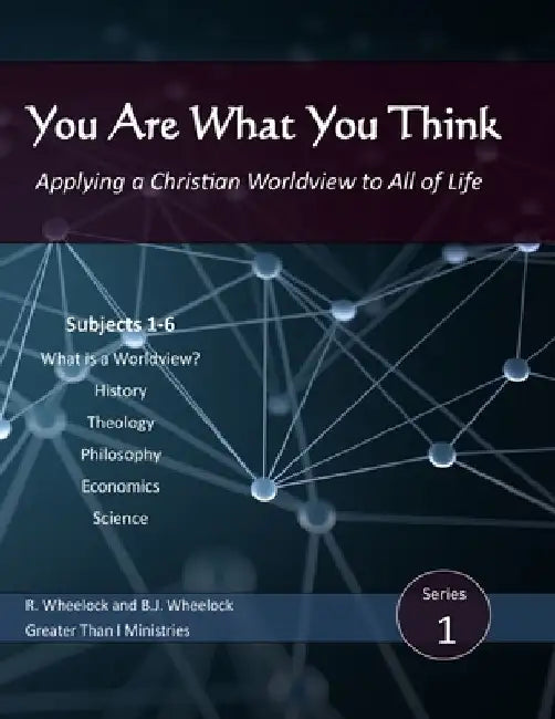 You Are What You Think: Applying a Christian Worldview to All of Life by B. J. Wheelock