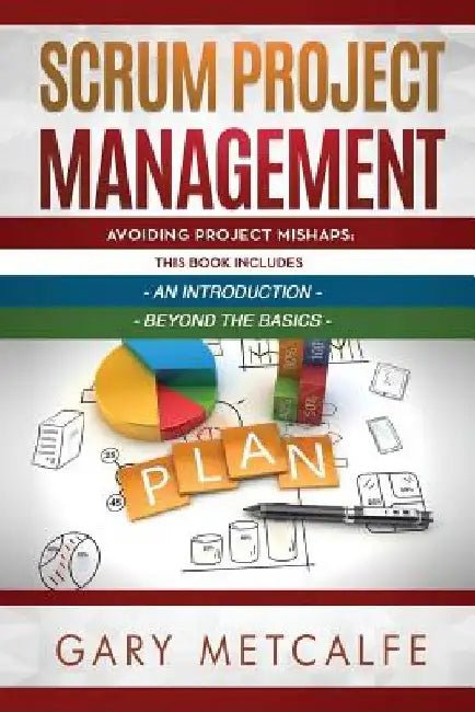 Scrum Project Management: 2 Books in 1: Avoiding Project Mishaps: An Introduction + Avoiding Project Mishaps: Beyond the Basics by Gary Metcalfe