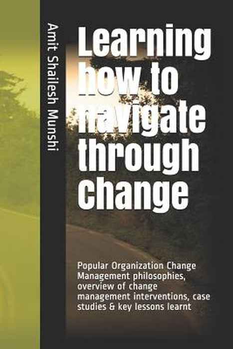 Learning how to navigate through Change: Fundamentals of Organization Change Management by Munshi, Amit Shailesh