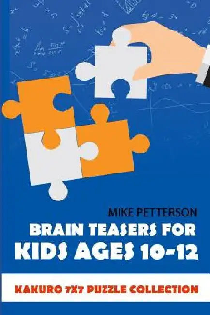 Brain Teasers For Kids Ages 10-12: Kakuro 7x7 Puzzle Collection by Mike Petterson