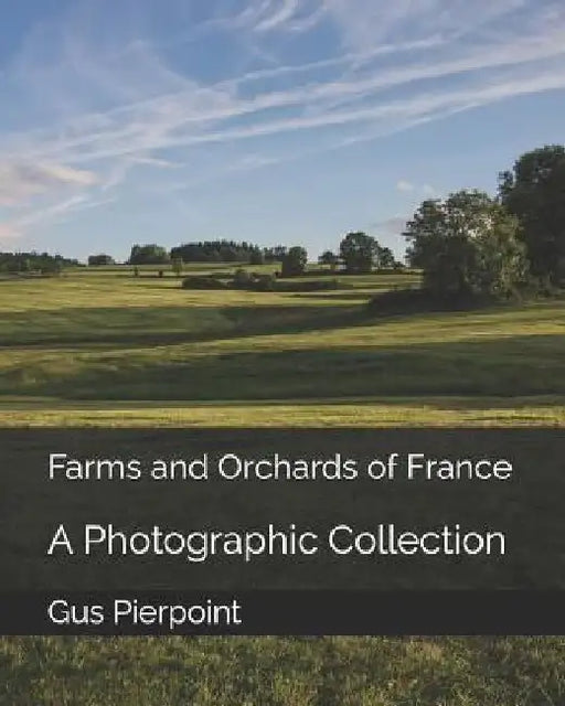 Farms and Orchards of France: A Photographic Collection by Gus Pierpoint