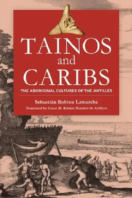Tainos and Caribs: The Aboriginal Cultures of the Antilles by Sebastián Robiou LaMarche