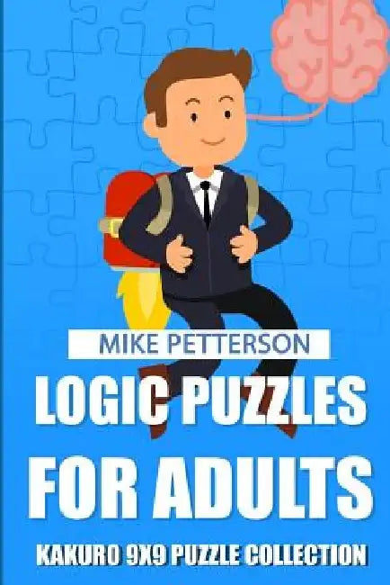 Logic Puzzles For Adults: Kakuro 9x9 Puzzle Collection by Mike Petterson