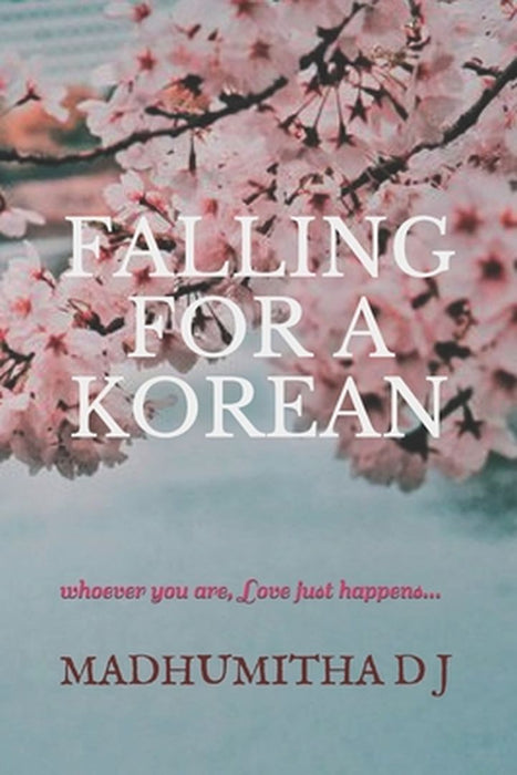 Falling for a Korean: Whoever You Are, Love Just Happens by D. J., Madhumitha