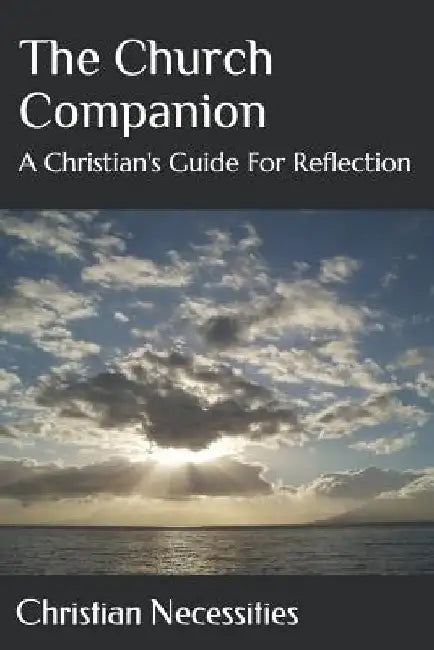 The Church Companion: A Christian's Guide for Reflection by Christian Necessities
