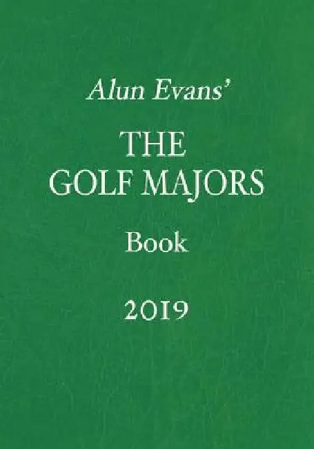 Alun Evans' the Golf Majors Book, 2019 by Alun Evans