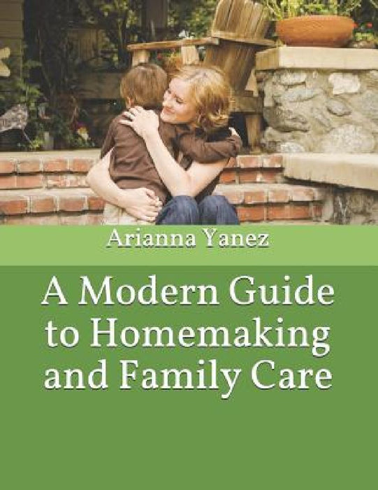 A Modern Guide to Homemaking and Family Care by Arianna Yanez