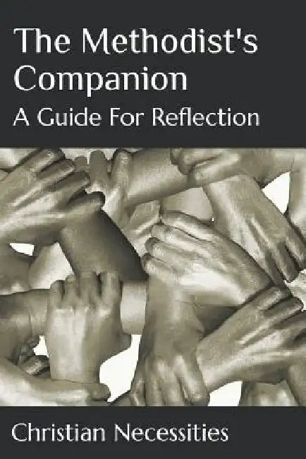 The Methodist's Companion: A Guide for Reflection by Christian Necessities