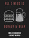 All I Need Is Burger & Beer: BBQ Cookbook - Secret Recipes for Men by Pitmaster Bbq
