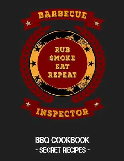 Barbecue Inspector - Rub Smoke Eat Repeat: BBQ Cookbook - Secret Recipes for Men by Pitmaster Bbq