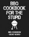 BBQ Cookbook for the Stupid: BBQ Cookbook - Secret Recipes for Men by Pitmaster Bbq