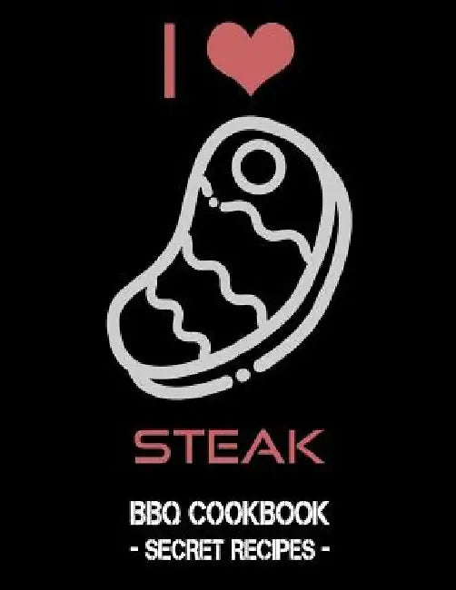 I Love Steak: BBQ Cookbook - Secret Recipes for Men by Pitmaster Bbq