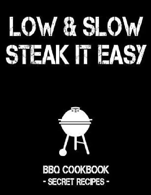 Low & Slow - Steak It Easy: Black BBQ Cookbook - Secret Recipes for Men by Pitmaster Bbq