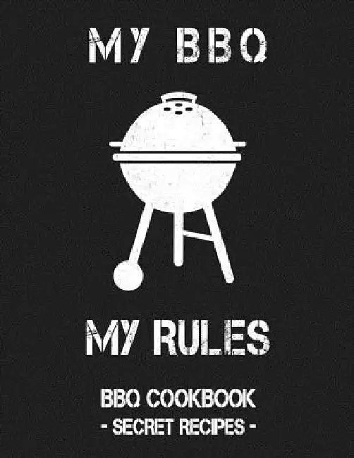 My BBQ My Rules: Grey BBQ Cookbook - Secret Recipes for Men by Pitmaster Bbq