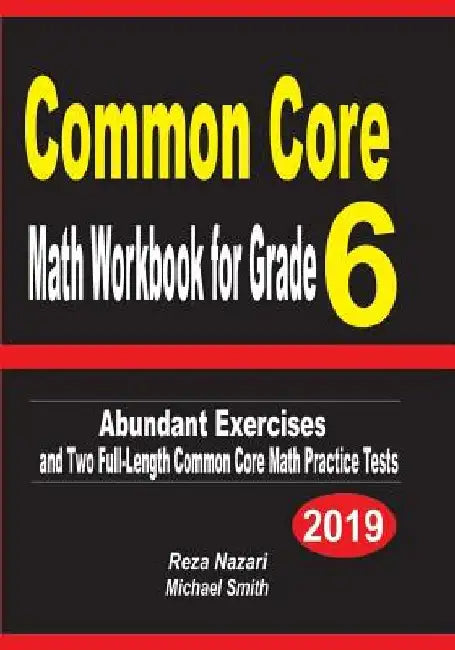 Common Core Math Workbook for Grade 6: Abundant Exercises and Two Full-Length Common Core Math Practice Tests by Reza Nazari