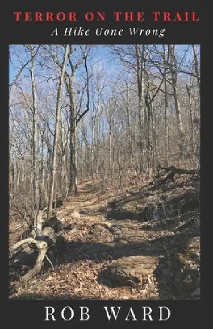 Terror On The Trail: A Hike Gone Wrong by Rob a. Ward