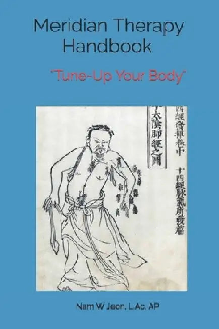 Meridian Therapy Handbook: Tune-Up Your Body by Nam W. Jeon