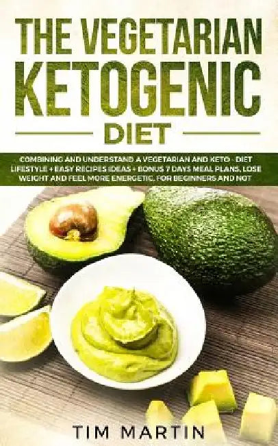 Vegetarian Ketogenic Diet: Combining and Understanding a Vegetarian and Keto - Diet Lifestyle + Easy Recipes Ideas + Bonus 7 Days Meal Plans, Los by Tim Martin