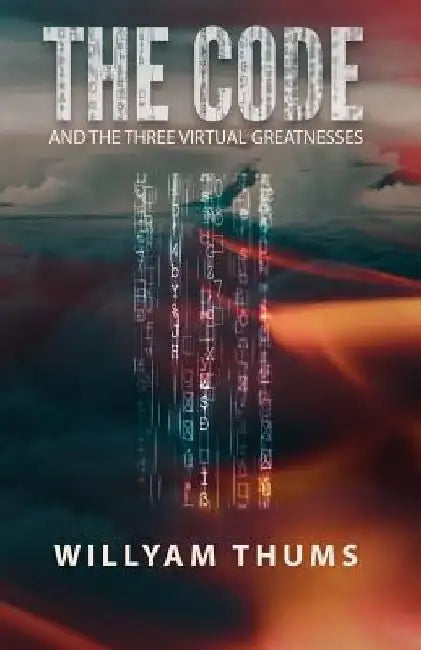 The Code: and the Three Virtual Greatnesses by Willyam Thums