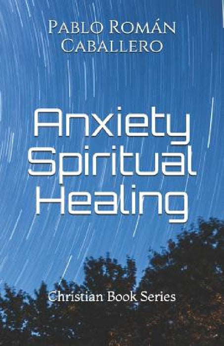 Anxiety Spiritual Healing: Christian Books Series by Pablo Román Caballero