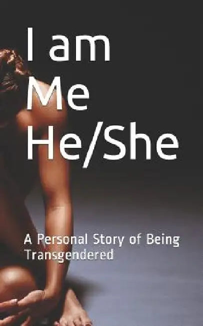 I am Me He/She: A Personal Story of Being Transgendered by Amr Amr