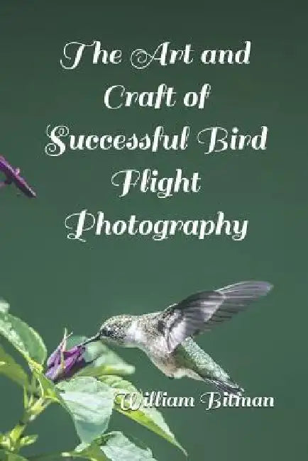 The Art and Craft of Successful Bird Flight Photography by William Robert Bitman