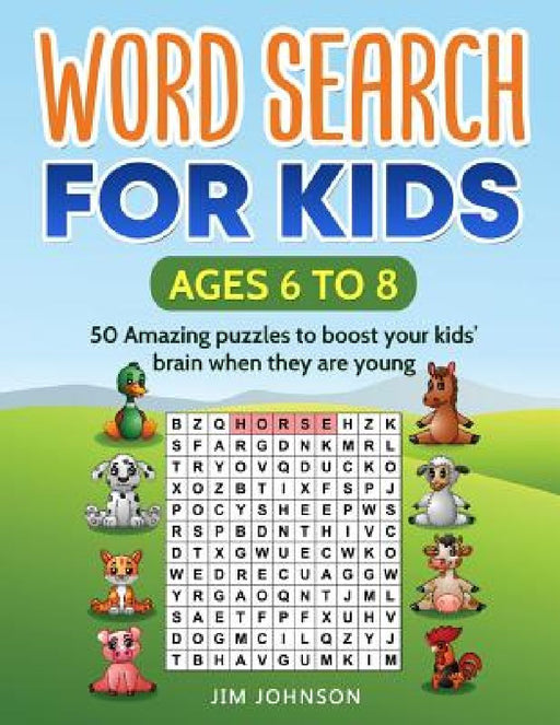 WORD SEARCH FOR KIDS Ages 6 to 8 - 50 Amazing puzzles to boost your kids' brain when they are young by Jim Johnson