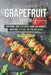 40 Recipes to Celebrate National Grapefruit Month: Appetizers, Sides, Lite Bites, Mains and Desserts: Grapefruit, it's not just for Breakfast! by Stephanie Sharp
