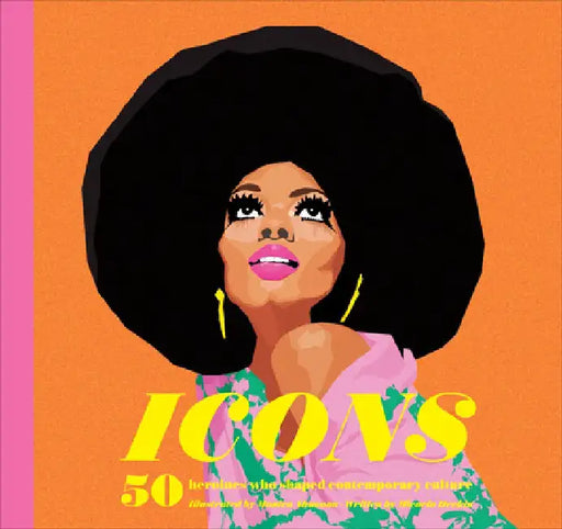 Icons: 50 Heroines Who Shaped Contemporary Culture by Micaela Heekin