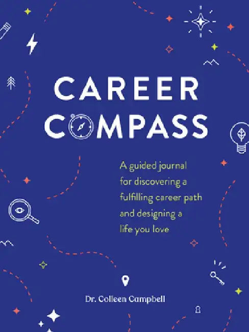 Career Compass: A Guided Journal for Discovering a Fulfilling Career Path and Designing a Life You Love by Colleen Campbell