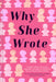 Why She Wrote: A Graphic History of the Lives, Inspiration, and Influence Behind the Pens of Classic Women Writers by Lauren Burke