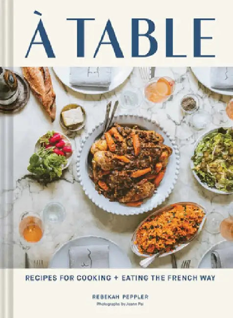 A Table: Recipes for Cooking and Eating the French Way by Rebekah Peppler