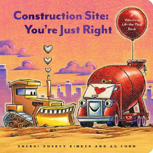 Construction Site: You're Just Right: A Valentine's Day Lift-The-Flap Book by Sherri Duskey Rinker