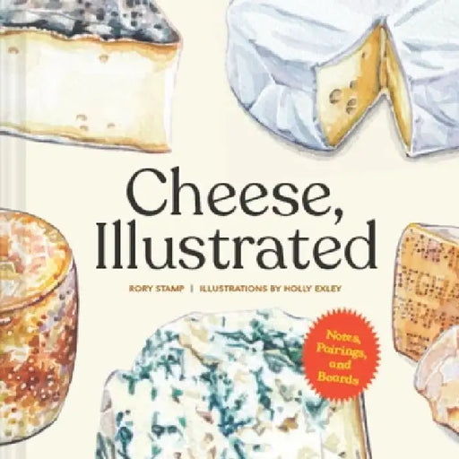 Cheese, Illustrated: Notes, Pairings, and Boards by Rory Stamp