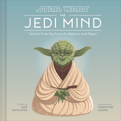 Star Wars: The Jedi Mind: Peace, Knowledge, Harmony, and Other Lessons of the Force by Amy Ratcliffe