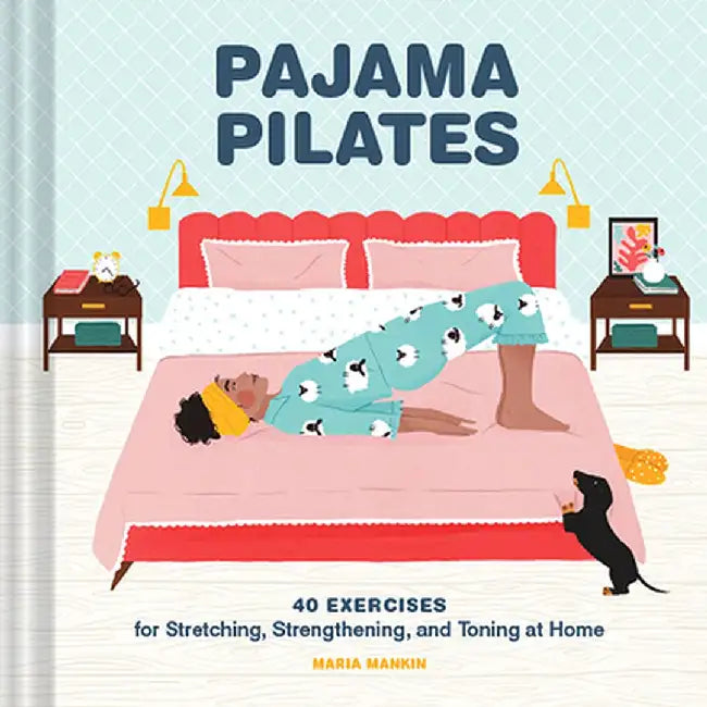Pajama Pilates: 40 Exercises for Stretching, Strengthening, and Toning at Home by Maria Mankin