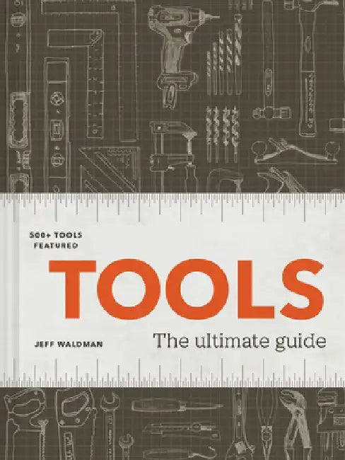 Tools: The Ultimate Guide700+ Tools by Jeff Waldman