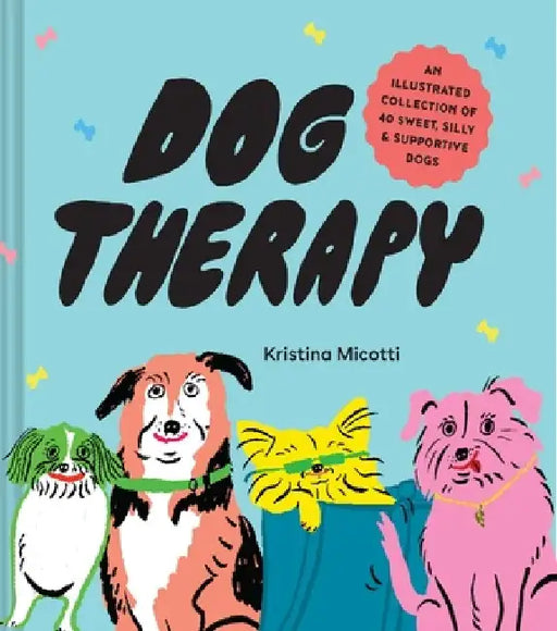 Dog Therapy: An Illustrated Collection of 40 Sweet, Silly, and Supportive Dogs by Kristina Micotti