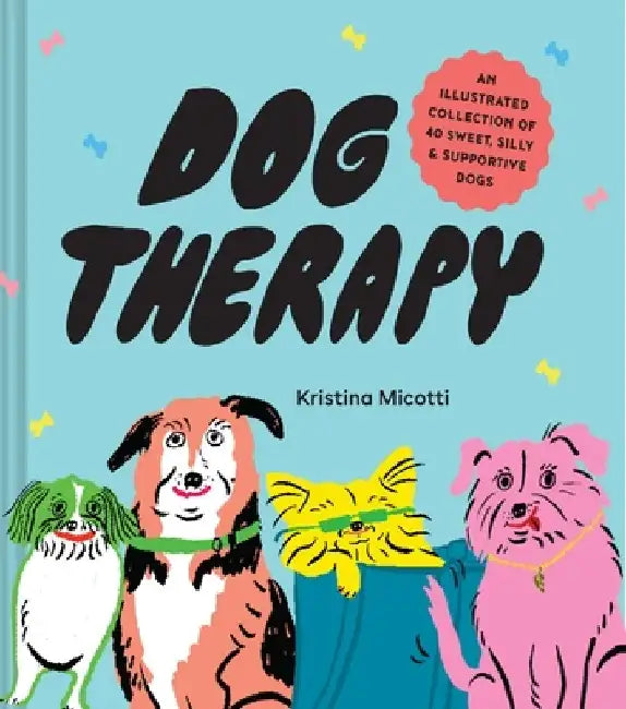 Dog Therapy: An Illustrated Collection of 40 Sweet, Silly, and Supportive Dogs by Kristina Micotti
