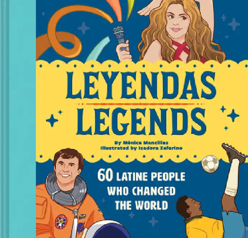 Leyendas/Legends: 60 Latine People Who Changed the World by MÃ³nica Mancillas