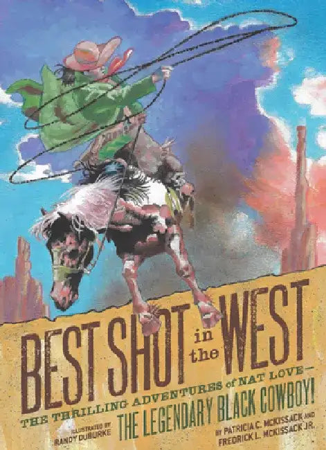Best Shot in the West: The Thrilling Adventures of Nat Love--The Legendary Black Cowboy! by Patricia C. McKissack